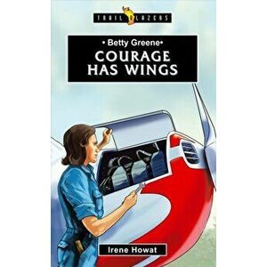 Betty Greene. Courage Has Wings, Paperback - Irene Howat imagine