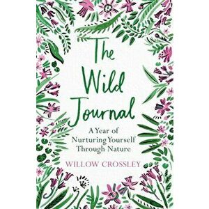 Wild Journal. A Year of Nurturing Yourself Through Nature, Paperback - Willow Crossley imagine