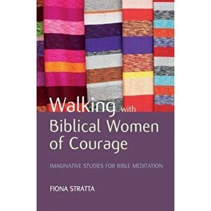 Walking with Biblical Women of Courage. Imaginative studies for Bible meditation, Paperback - Fiona Stratta imagine