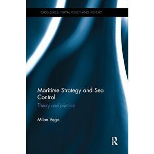 Maritime Strategy and Sea Control. Theory and Practice, Paperback - Milan Vego imagine