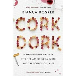 Cork Dork. A Wine-Fuelled Journey into the Art of Sommeliers and the Science of Taste, Paperback - Bianca Bosker imagine