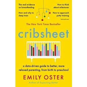 Cribsheet. A Data-Driven Guide to Better, More Relaxed Parenting, from Birth to Preschool, Paperback - Emily Oster imagine