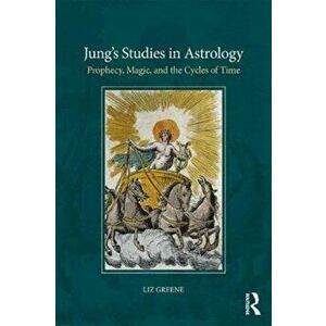Jung's Studies in Astrology. Prophecy, Magic, and the Qualities of Time, Paperback - Liz Greene imagine