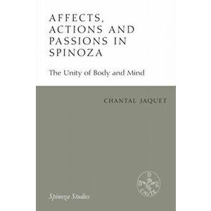 Affects, Actions and Passions in Spinoza. The Unity of Body and Mind, Paperback - Chantal Jaquet imagine