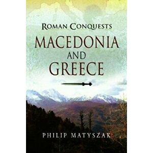Roman Conquests: Macedonia and Greece, Paperback - Matyszak, Philip imagine