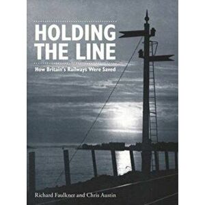 Holding the Line. How Britain's Railways Were Saved, Paperback - Chris Austin imagine