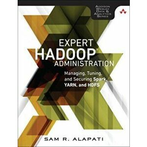 Expert Hadoop Administration. Managing, Tuning, and Securing Spark, YARN, and HDFS, Paperback - Sam R. Alapati imagine