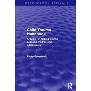 Child Trauma Handbook. A Guide for Helping Trauma-Exposed Children and Adolescents, Paperback - Ricky Greenwald imagine