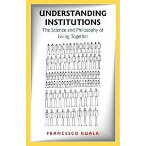 Understanding Institutions. The Science and Philosophy of Living Together, Hardback - Francesco Guala imagine