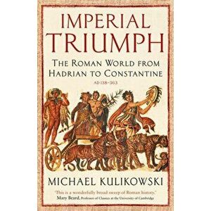 Imperial Triumph. The Roman World from Hadrian to Constantine (AD 138-363), Paperback - Professor Michael Kulikowski imagine