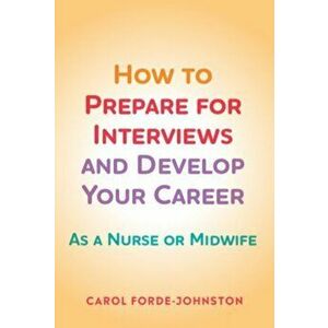 How to Prepare for Interviews and Develop your Career. As a nurse or midwife, Paperback - Carol Forde-Johnston imagine