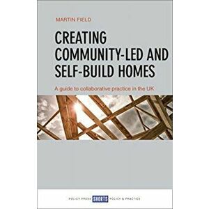 Creating Community-Led and Self-Build Homes. A Guide to Collaborative Practice in the UK, Paperback - Martin Field imagine