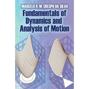 Fundamentals of Dynamics and Analysis of Motion, Paperback - Marcelo R. M. Crespo da Silva imagine