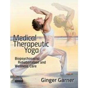 Medical Therapeutic Yoga, Paperback - Ginger Garner imagine