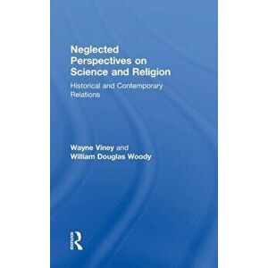 Neglected Perspectives on Science and Religion. Historical and Contemporary Relations, Hardback - William Douglas Woody imagine