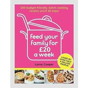 Feed Your Family For GBP20 a Week. 100 Budget-Friendly, Batch-Cooking Recipes You'll All Enjoy, Paperback - Lorna Cooper imagine