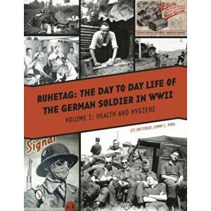 Ruhetag: The Day to Day Life of a German Soldier in WWII: Volume 1: Health and Hygiene, Hardback - Jimmy L. Pool imagine