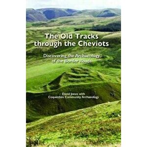 Old Tracks Through the Cheviots. Discovering the Archaeology of the Border Roads, Paperback - David Jones imagine