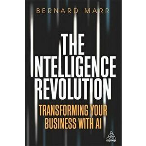 Intelligence Revolution. Transforming Your Business with AI, Paperback - Bernard Marr imagine