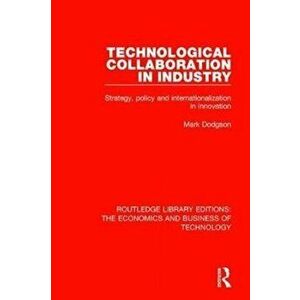 Technological Collaboration in Industry. Strategy, Policy and Internationalization in Innovation, Hardback - Mark Dodgson imagine