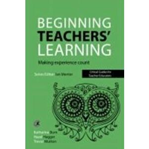 Beginning Teachers' Learning. Making experience count, Paperback - Trevor Mutton imagine