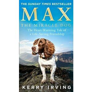 Max the Miracle Dog. The Heart-Warming Tale of a Life-Saving Friendship, Paperback - Kerry Irving imagine