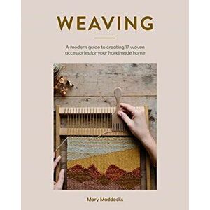 Weaving. A modern guide to creating 17 woven accessories for your handmade home, Paperback - Mary Maddocks imagine
