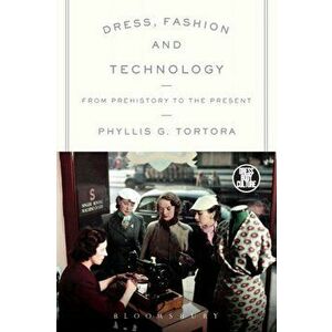 Dress, Fashion and Technology. From Prehistory to the Present, Paperback - Phyllis G. Tortora imagine