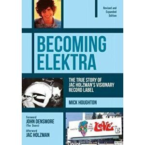 Becoming Elektra. The True Story of Jac Holzman's Visionary Record Label, Paperback - John Densmore imagine