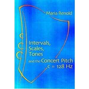 Intervals, Scales, Tones. And the Concert Pitch c = 128 Hz, Paperback - Maria Renold imagine