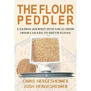 Flour Peddler. A Global Journey into Local Food, Paperback - Josh Hergesheimer imagine