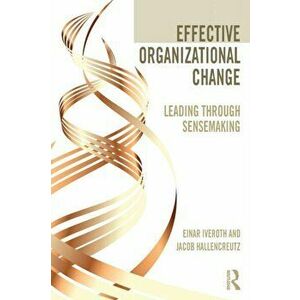 Effective Organizational Change. Leading Through Sensemaking, Paperback - Jacob Hallencreutz imagine