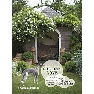 Garden Love. Plants * Dogs * Country Gardens, Hardback - Simon Griffiths imagine
