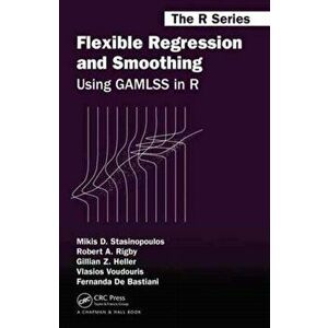 Flexible Regression and Smoothing. Using GAMLSS in R, Hardback - Fernanda De Bastiani imagine