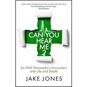 Can You Hear Me?. An NHS Paramedic's Encounters with Life and Death, Paperback - Jake Jones imagine