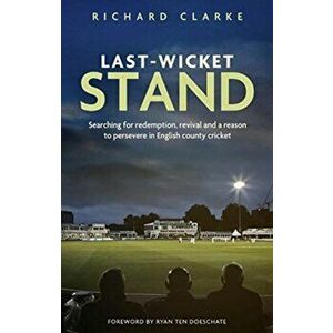 Last-Wicket Stand. Searching for Redemption, Revival and a Reason to Persevere in English County Cricket, Paperback - Richard Clarke imagine