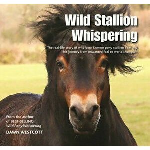Wild Stallion Whispering, Hardback - Dawn Westcott imagine
