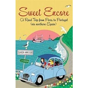 Sweet Encore. A Road Trip from Paris to Portugal, Paperback - Karen Wheeler imagine
