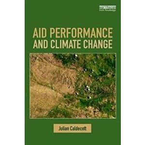 Aid Performance and Climate Change, Paperback - Julian Caldecott imagine