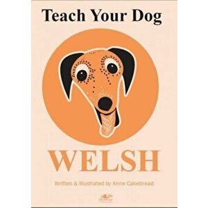 Teach Your Dog Welsh, Paperback - Anne Cakebread imagine