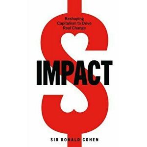 Impact. Reshaping capitalism to drive real change, Hardback - Sir Ronald Cohen imagine