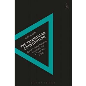 Triangular Constitution. Constitutional Pluralism in Ireland, the EU and the ECHR, Hardback - Dr Tom Flynn imagine
