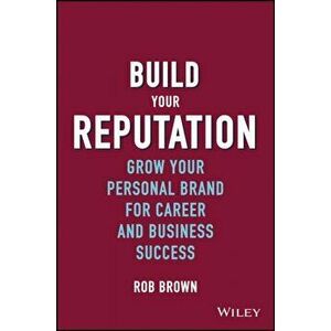 Build Your Reputation. Grow Your Personal Brand for Career and Business Success, Hardback - Rob Brown imagine