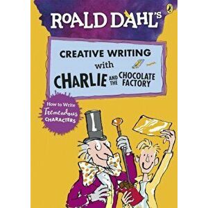 Roald Dahl's Creative Writing with Charlie and the Chocolate Factory: How to Write Tremendous Characters, Paperback - Roald Dahl imagine