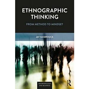 Ethnographic Thinking. From Method to Mindset, Paperback - Jay Hasbrouck imagine