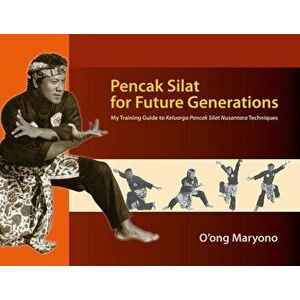 Pencak Silat for Future Generations. My Training Guide to Keluarga Pencak Silat Nusantara Techniques, Paperback - O'ong Maryono imagine