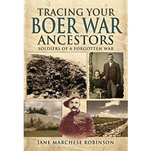 Tracing Your Boer War Ancestors: Soldiers of a Forgotten War, Paperback - Jane Marchese Robinson imagine