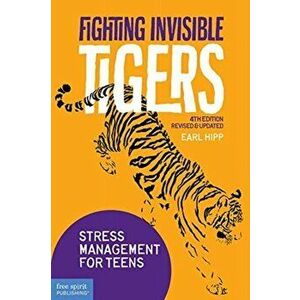 Fighting Invisible Tigers. Stress Management for Teens (Revised & Updated Fourth Edition), Paperback - Earl Hipp imagine
