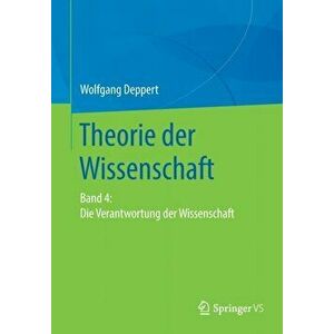 Theorie Der Wissenschaft. Band 4: Die Verantwortung Der Wissenschaft, Paperback - Wolfgang Deppert imagine