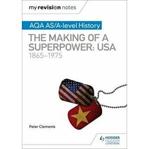 My Revision Notes: AQA AS/A-level History: The making of a Superpower: USA 1865-1975, Paperback - Peter Clements imagine